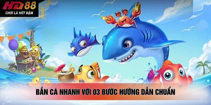 Bắn cá nhanh với 03 bước hướng dẫn chuẩn