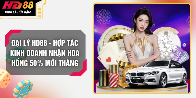 Đại Lý HD88 - Hợp Tác Kinh Doanh Nhận Hoa Hồng 50% Mỗi Tháng