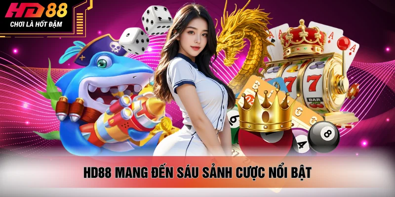 HD88 mang đến sáu sảnh cược nổi bật