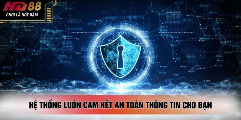 Hệ thống luôn cam kết an toàn thông tin cho bạn