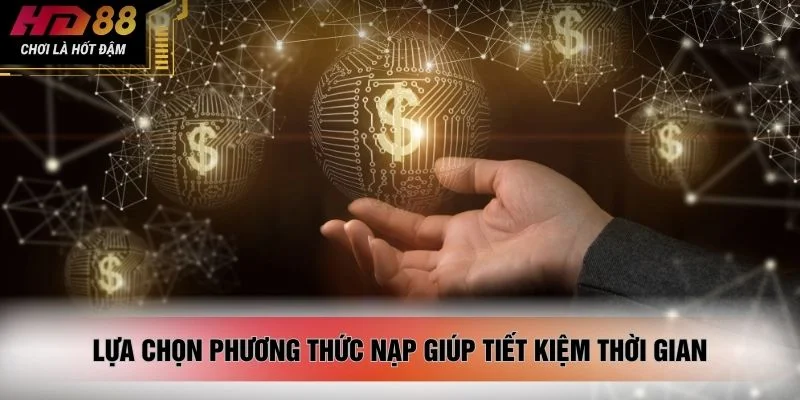 Lựa chọn phương thức nạp giúp tiết kiệm thời gian