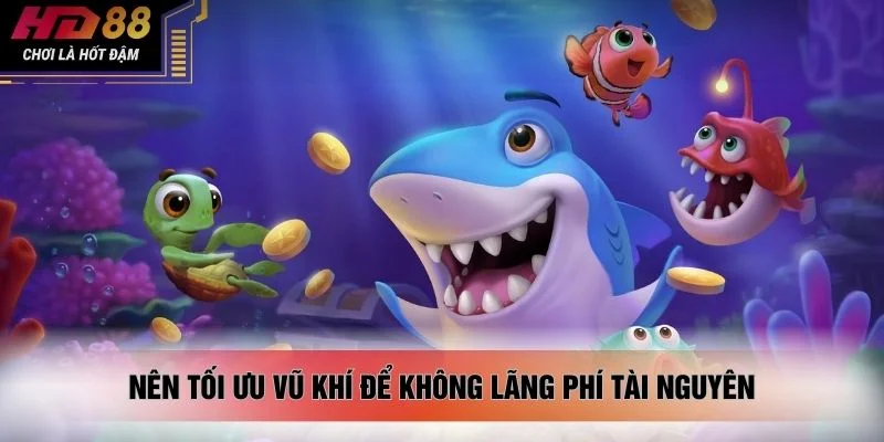 Nên tối ưu vũ khí để không lãng phí tài nguyên