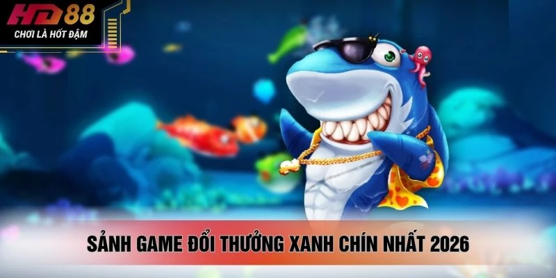 Sảnh game đổi thưởng xanh chín nhất 2026