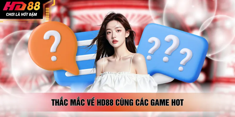 Thắc mắc về HD88 cùng các game hot