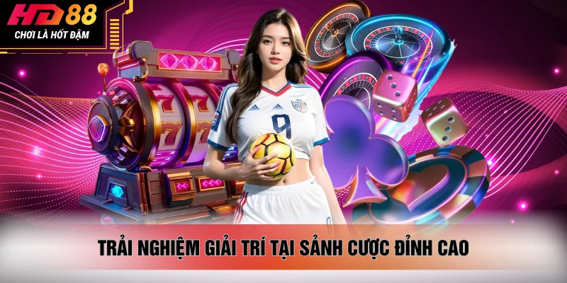 Trải nghiệm giải trí tại sảnh cược đỉnh cao